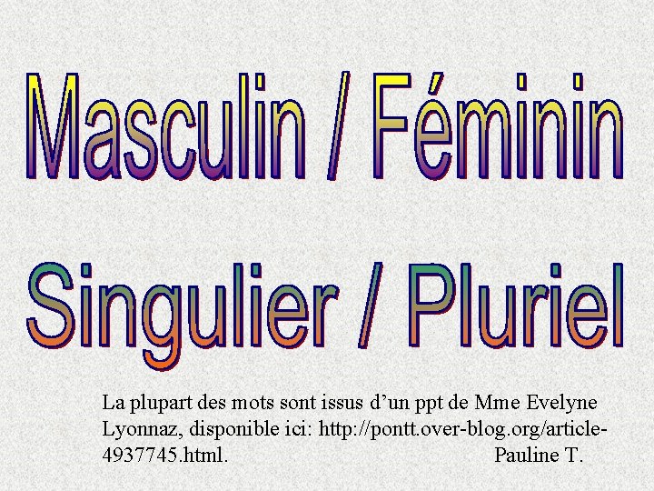 La plupart des mots sont issus d’un ppt de Mme Evelyne Lyonnaz, disponible ici: