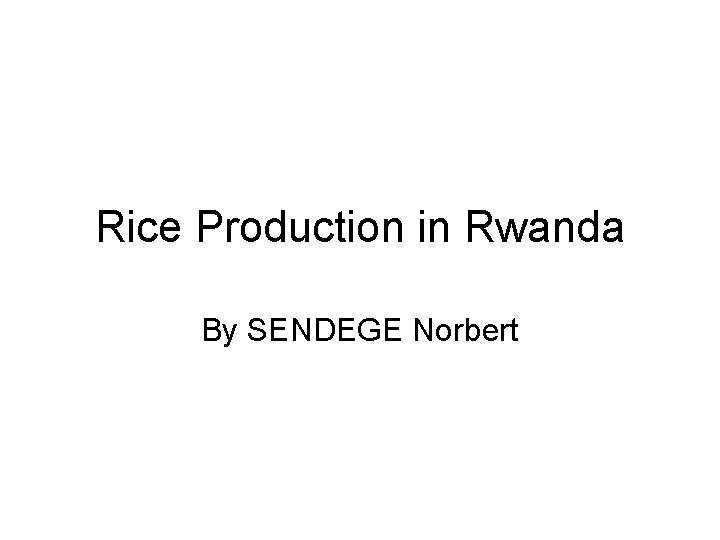 Rice Production in Rwanda By SENDEGE Norbert 