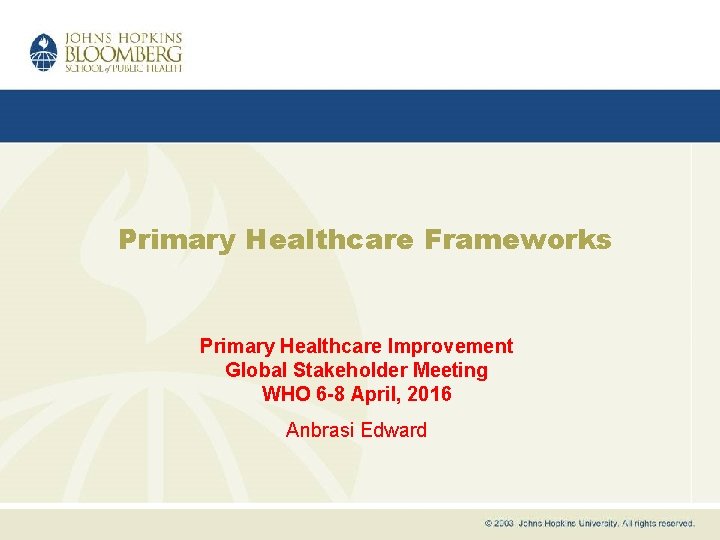 Primary Healthcare Frameworks Primary Healthcare Improvement Global Stakeholder Meeting WHO 6 -8 April, 2016