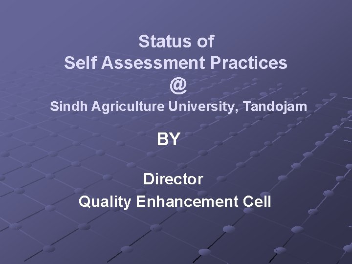 Status of Self Assessment Practices @ Sindh Agriculture University, Tandojam BY Director Quality Enhancement