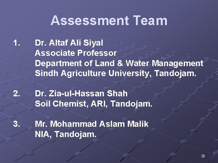 Assessment Team 1. Dr. Altaf Ali Siyal Associate Professor Department of Land & Water