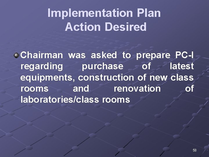 Implementation Plan Action Desired Chairman was asked to prepare PC-I regarding purchase of latest