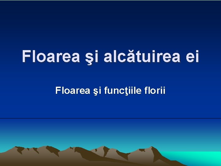 Floarea şi alcătuirea ei Floarea şi funcţiile florii 