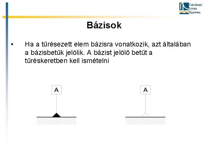 Széchenyi István Egyetem Bázisok • Ha a tűrésezett elem bázisra vonatkozik, azt általában a