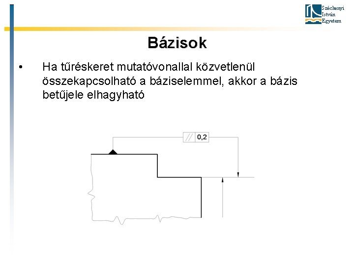 Széchenyi István Egyetem Bázisok • Ha tűréskeret mutatóvonallal közvetlenül összekapcsolható a báziselemmel, akkor a