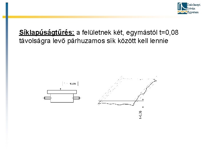 Széchenyi István Egyetem Síklapúságtűrés: a felületnek két, egymástól t=0, 08 távolságra levő párhuzamos sík