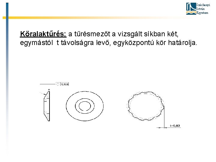 Széchenyi István Egyetem Köralaktűrés: a tűrésmezőt a vizsgált síkban két, egymástól t távolságra levő,
