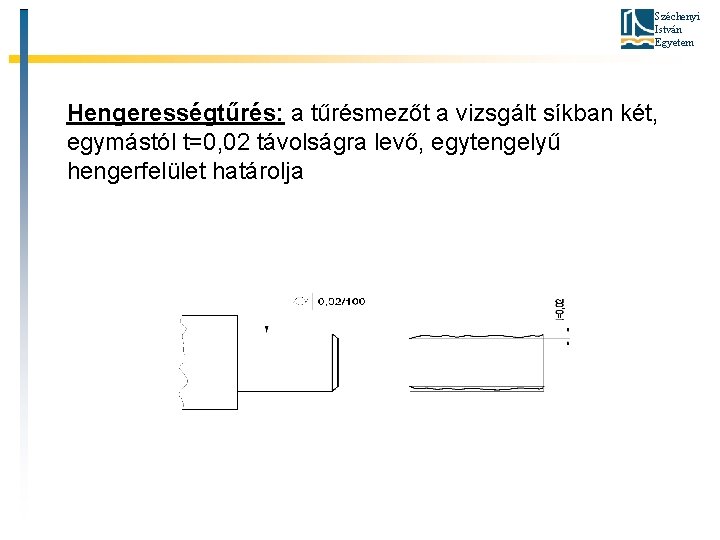 Széchenyi István Egyetem Hengerességtűrés: a tűrésmezőt a vizsgált síkban két, egymástól t=0, 02 távolságra