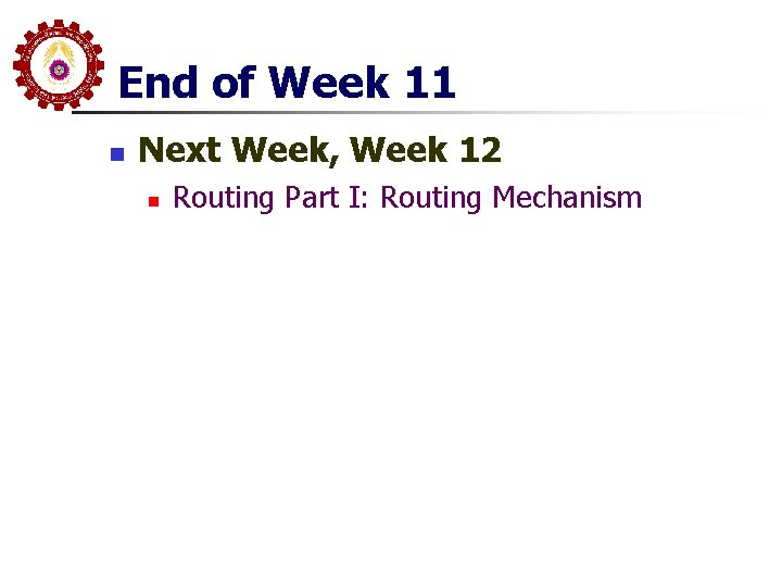 End of Week 11 n Next Week, Week 12 n Routing Part I: Routing End of Week 11 n Next Week, Week 12 n Routing Part I: Routing