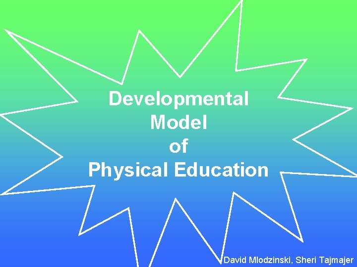 Developmental Model of Physical Education David Mlodzinski, Sheri Tajmajer 
