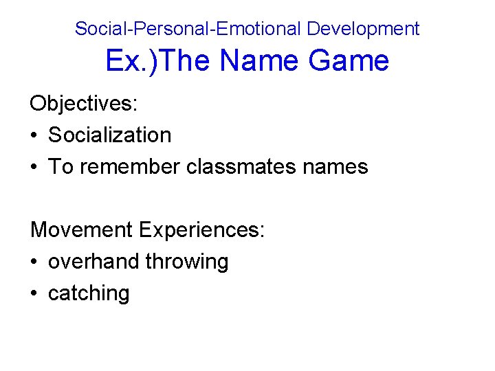Social-Personal-Emotional Development Ex. )The Name Game Objectives: • Socialization • To remember classmates names
