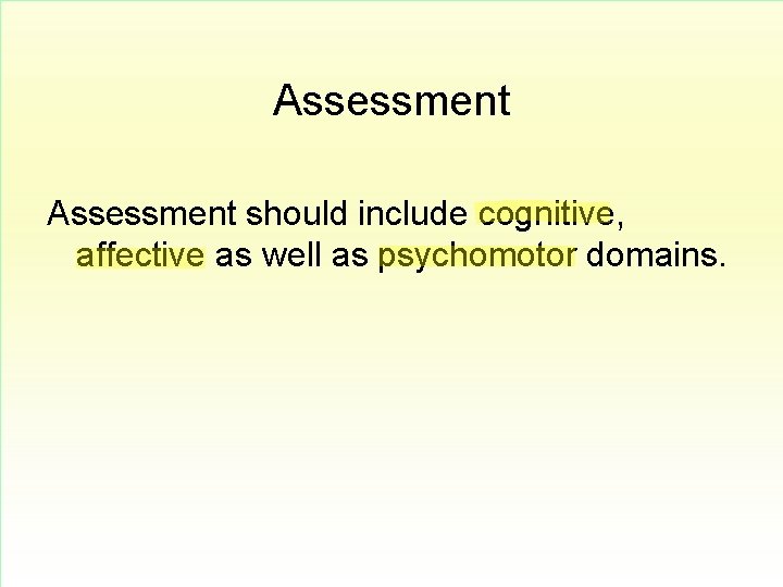 Assessment should include cognitive, affective as well as psychomotor domains. 