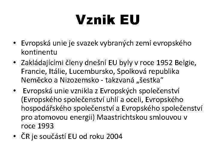 Vznik EU • Evropská unie je svazek vybraných zemí evropského kontinentu • Zakládajícími členy