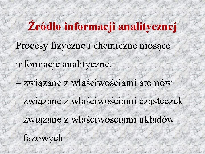 Źródło informacji analitycznej Procesy fizyczne i chemiczne niosące informacje analityczne. – związane z właściwościami