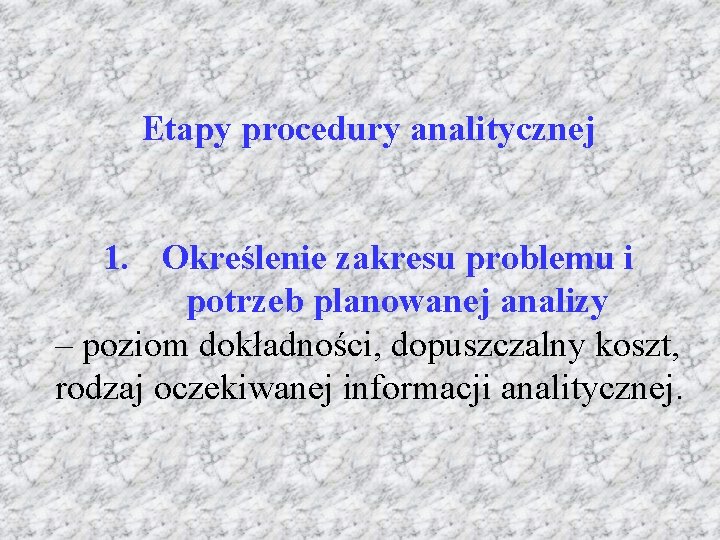 Etapy procedury analitycznej 1. Określenie zakresu problemu i potrzeb planowanej analizy – poziom dokładności,