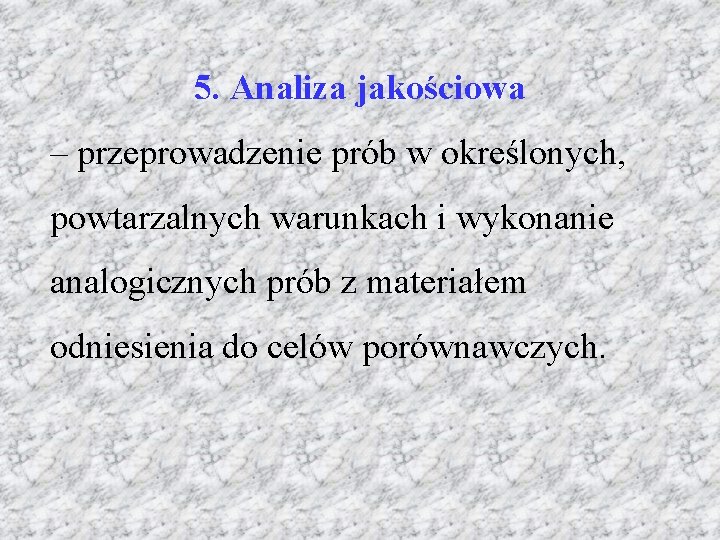 5. Analiza jakościowa – przeprowadzenie prób w określonych, powtarzalnych warunkach i wykonanie analogicznych prób