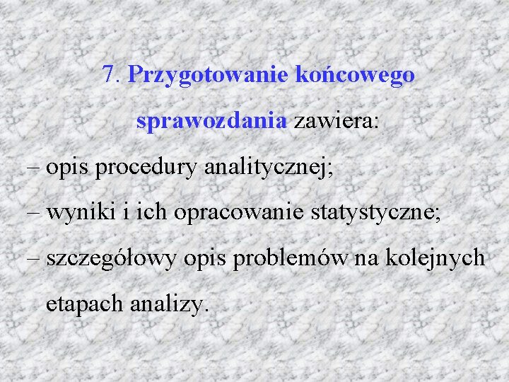 7. Przygotowanie końcowego sprawozdania zawiera: – opis procedury analitycznej; – wyniki i ich opracowanie