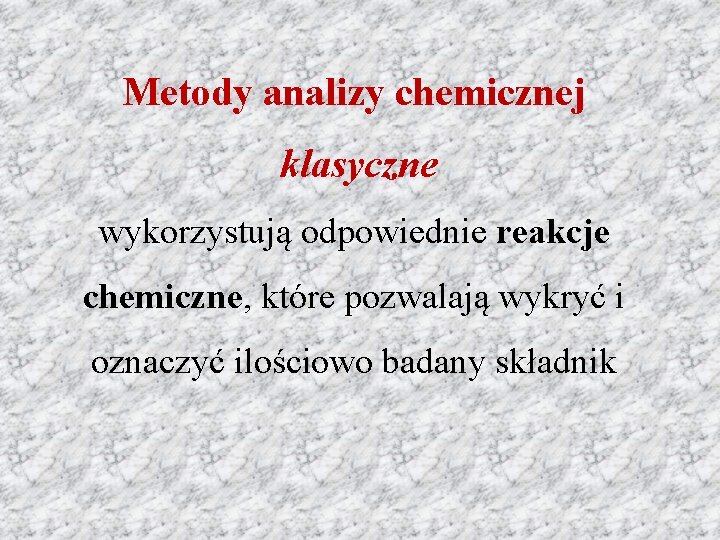 Metody analizy chemicznej klasyczne wykorzystują odpowiednie reakcje chemiczne, które pozwalają wykryć i oznaczyć ilościowo