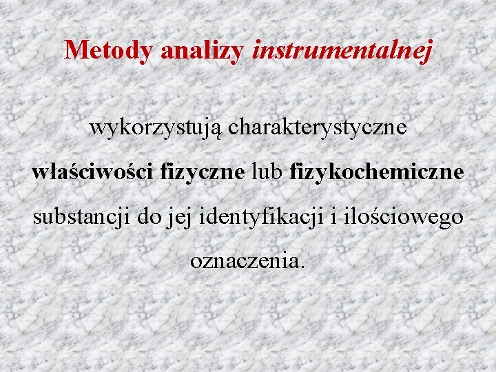 Metody analizy instrumentalnej wykorzystują charakterystyczne właściwości fizyczne lub fizykochemiczne substancji do jej identyfikacji i