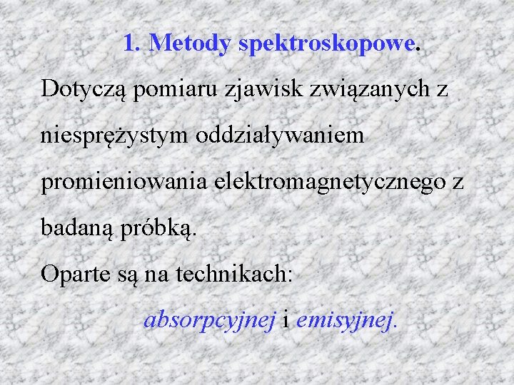 1. Metody spektroskopowe. Dotyczą pomiaru zjawisk związanych z niesprężystym oddziaływaniem promieniowania elektromagnetycznego z badaną