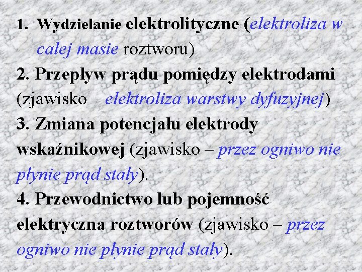 1. Wydzielanie elektrolityczne (elektroliza w całej masie roztworu) 2. Przepływ prądu pomiędzy elektrodami (zjawisko