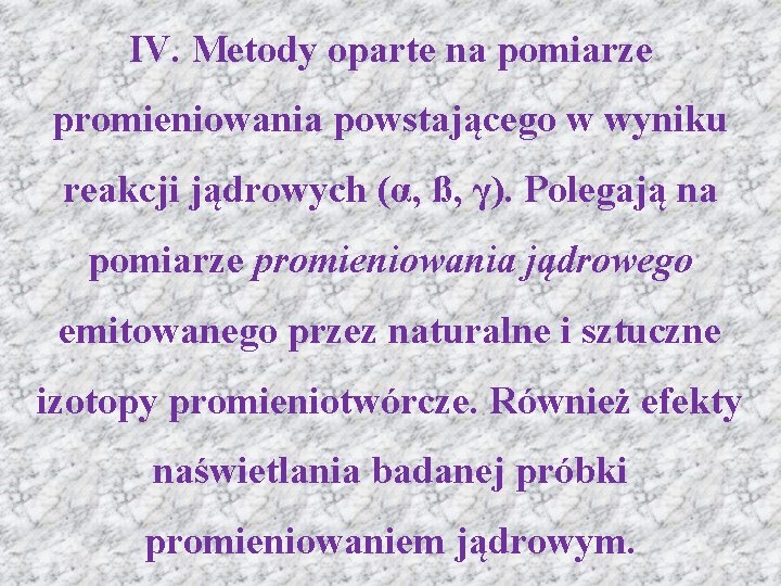 IV. Metody oparte na pomiarze promieniowania powstającego w wyniku reakcji jądrowych (α, ß, γ).