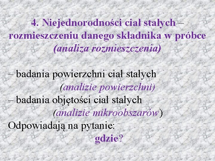 4. Niejednorodności ciał stałych – rozmieszczeniu danego składnika w próbce (analiza rozmieszczenia) – badania