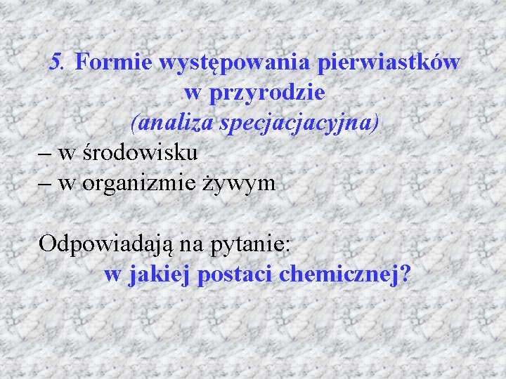 5. Formie występowania pierwiastków w przyrodzie (analiza specjacjacyjna) – w środowisku – w organizmie