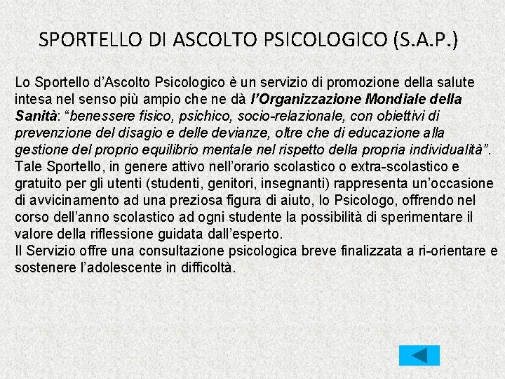 SPORTELLO DI ASCOLTO PSICOLOGICO (S. A. P. ) Lo Sportello d’Ascolto Psicologico è un