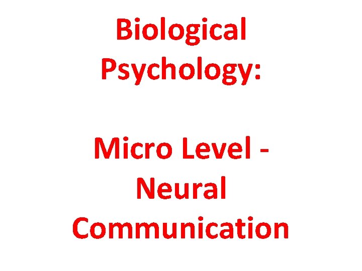 Biological Psychology: Micro Level Neural Communication 
