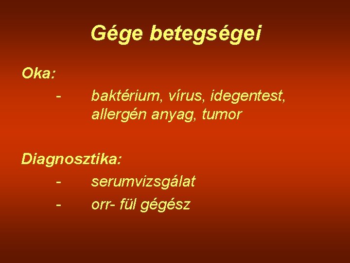 Gége betegségei Oka: - baktérium, vírus, idegentest, allergén anyag, tumor Diagnosztika: serumvizsgálat orr- fül