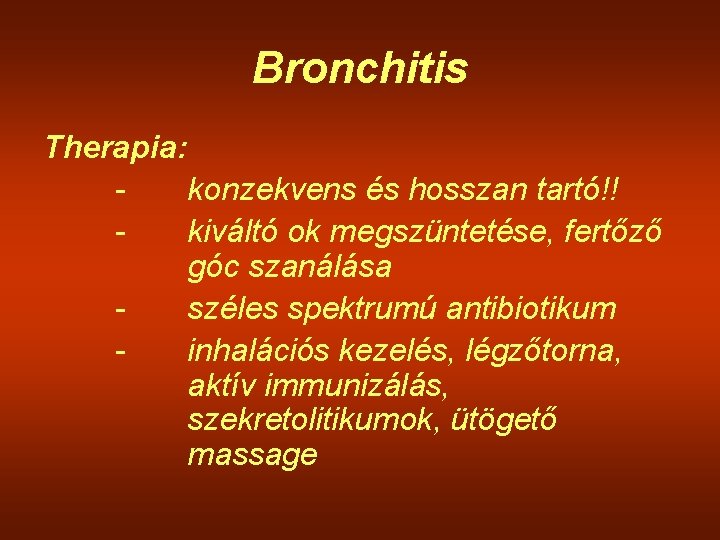 Bronchitis Therapia: konzekvens és hosszan tartó!! kiváltó ok megszüntetése, fertőző góc szanálása széles spektrumú