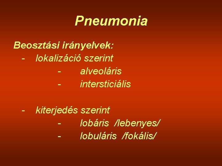 Pneumonia Beosztási irányelvek: - lokalizáció szerint alveoláris intersticiális - kiterjedés szerint lobáris /lebenyes/ lobuláris Pneumonia Beosztási irányelvek: - lokalizáció szerint alveoláris intersticiális - kiterjedés szerint lobáris /lebenyes/ lobuláris