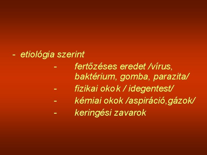 - etiológia szerint fertőzéses eredet /vírus, baktérium, gomba, parazita/ fizikai oko k / idegentest/