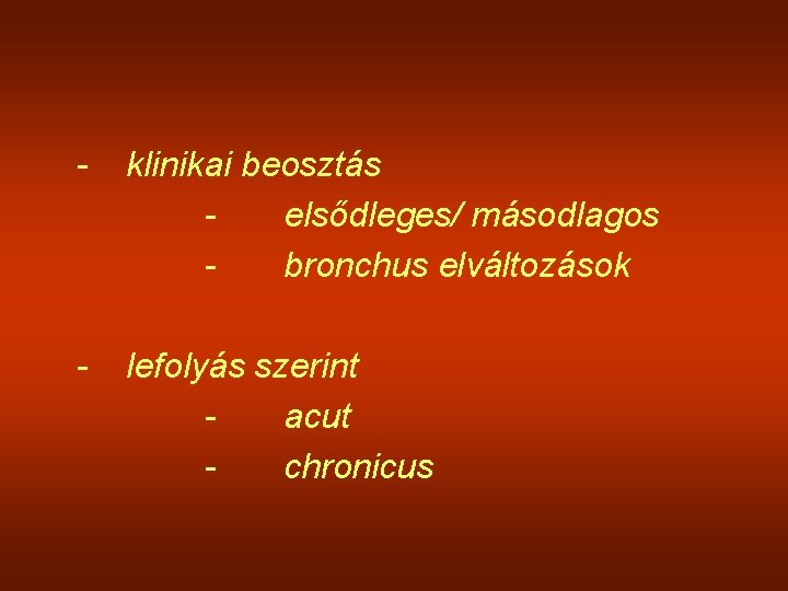 - klinikai beosztás elsődleges/ másodlagos bronchus elváltozások - lefolyás szerint acut chronicus 