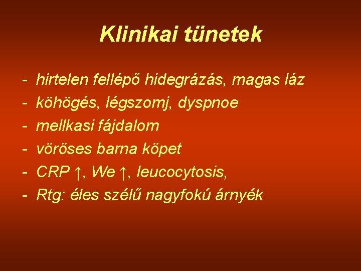 Klinikai tünetek - hirtelen fellépő hidegrázás, magas láz köhögés, légszomj, dyspnoe mellkasi fájdalom vöröses