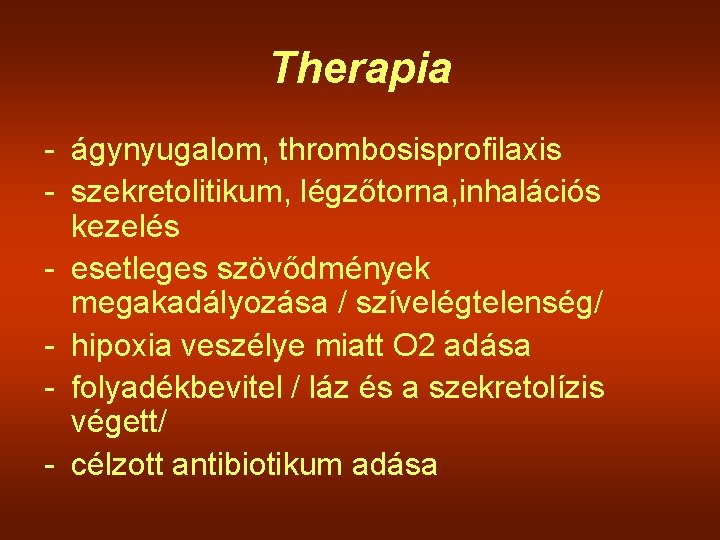 Therapia - ágynyugalom, thrombosisprofilaxis - szekretolitikum, légzőtorna, inhalációs kezelés - esetleges szövődmények megakadályozása /