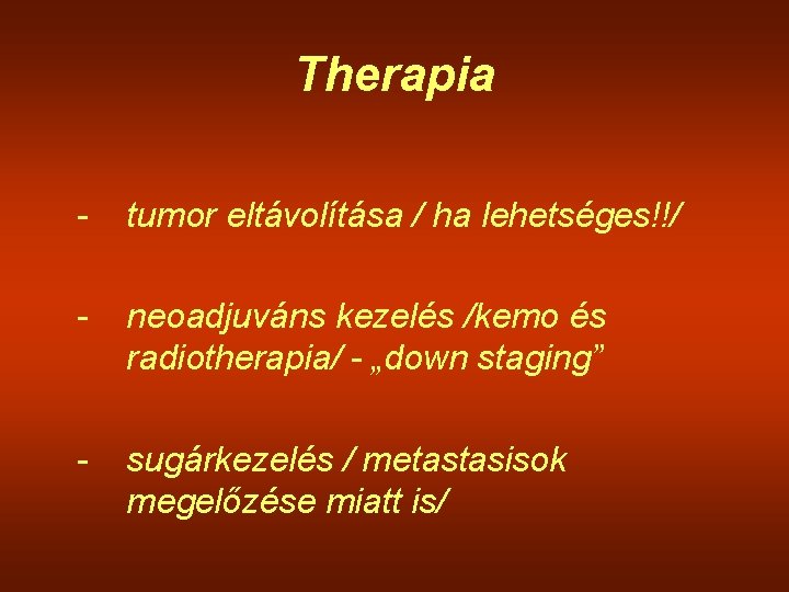 Therapia - tumor eltávolítása / ha lehetséges!!/ - neoadjuváns kezelés /kemo és radiotherapia/ -