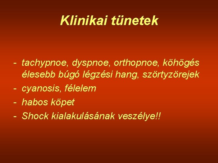 Klinikai tünetek - tachypnoe, dyspnoe, orthopnoe, köhögés élesebb búgó légzési hang, szörtyzörejek - cyanosis,