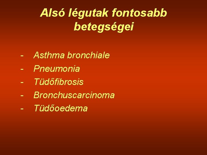 Alsó légutak fontosabb betegségei - Asthma bronchiale Pneumonia Tüdőfibrosis Bronchuscarcinoma Tüdőoedema 