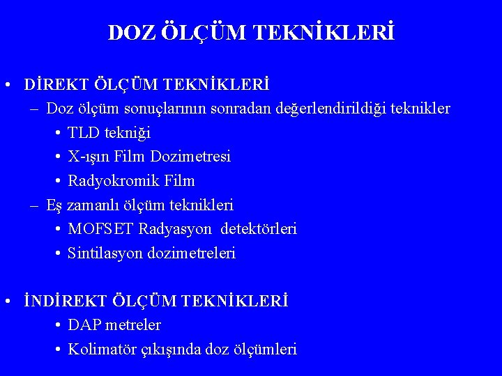 DOZ ÖLÇÜM TEKNİKLERİ • DİREKT ÖLÇÜM TEKNİKLERİ – Doz ölçüm sonuçlarının sonradan değerlendirildiği teknikler