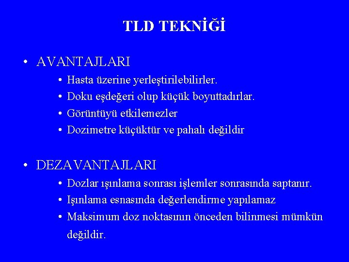 TLD TEKNİĞİ • AVANTAJLARI • • Hasta üzerine yerleştirilebilirler. Doku eşdeğeri olup küçük boyuttadırlar.