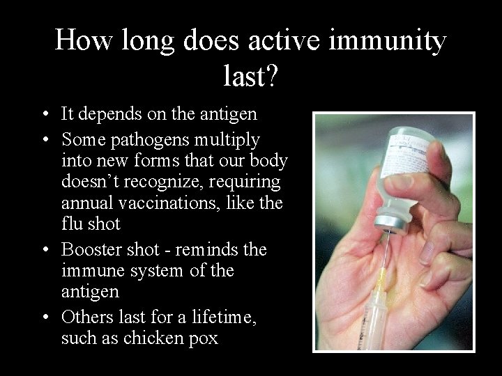 How long does active immunity last? • It depends on the antigen • Some