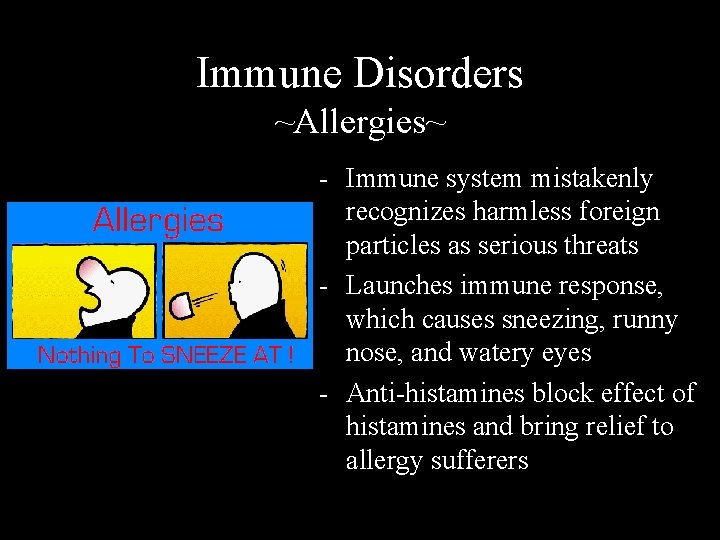 Immune Disorders ~Allergies~ - Immune system mistakenly recognizes harmless foreign particles as serious threats