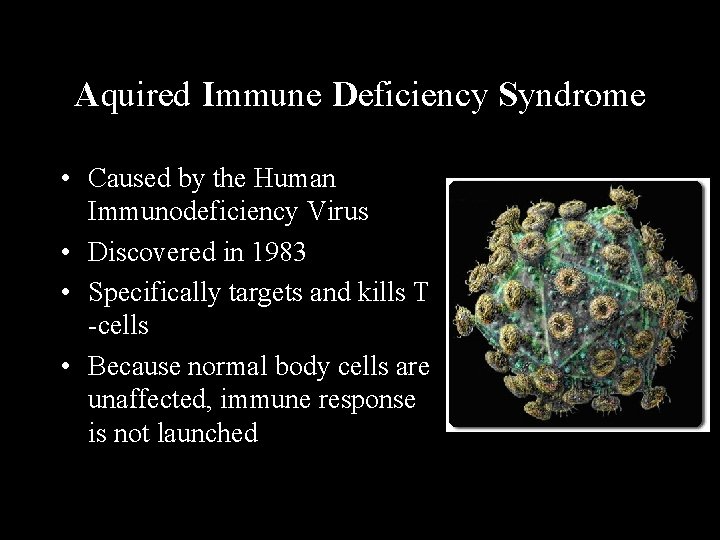 Aquired Immune Deficiency Syndrome • Caused by the Human Immunodeficiency Virus • Discovered in