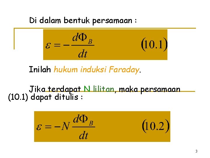 Di dalam bentuk persamaan : Inilah hukum induksi Faraday. Jika terdapat N lilitan, maka