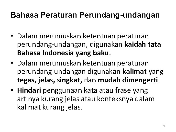 Bahasa Peraturan Perundang-undangan • Dalam merumuskan ketentuan peraturan perundang-undangan, digunakan kaidah tata Bahasa Indonesia