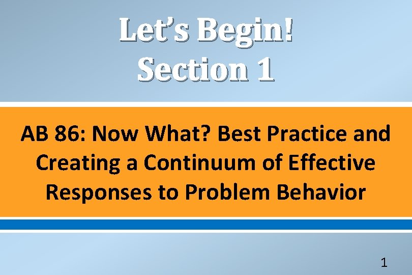 Let’s Begin! Section 1 AB 86: Now What? Best Practice and Creating a Continuum