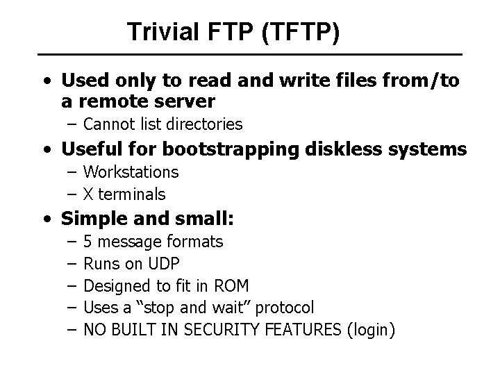 Trivial FTP (TFTP) • Used only to read and write files from/to a remote
