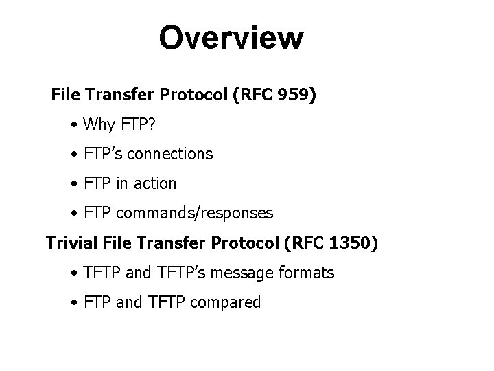 Overview File Transfer Protocol (RFC 959) • Why FTP? • FTP’s connections • FTP